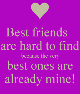 best friends are hard to find because the very best ones are already mine